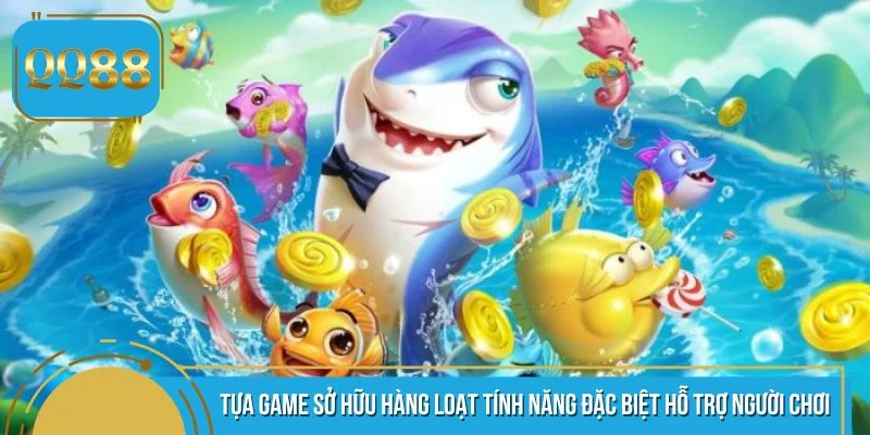 Tựa game sở hữu hàng loạt tính năng đặc biệt hỗ trợ người chơi
