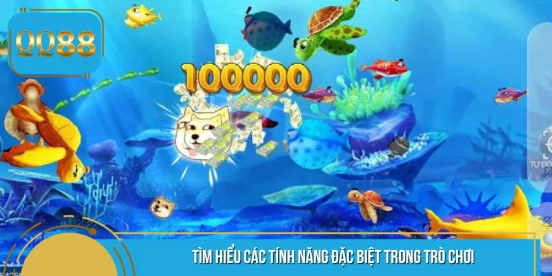 Tìm hiểu các tính năng đặc biệt trong trò chơi