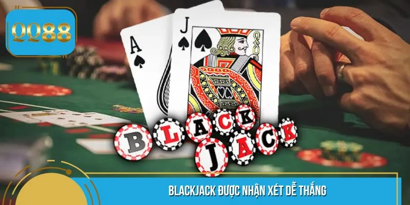 Nhiều người chơi nhận xét Blackjack dễ thắng