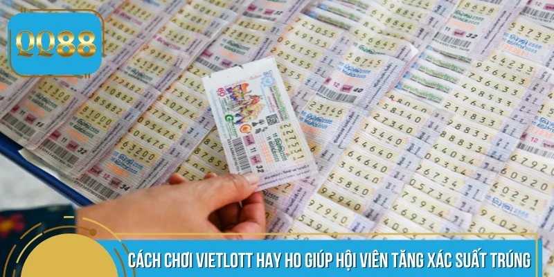 Cách chơi Vietlott hay ho giúp hội viên tăng xác suất trúng