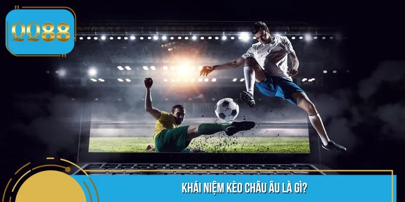 Kèo cá cược bóng đá châu Âu là hình thức cược nổi bật trên bảng tỷ lệ kèo
