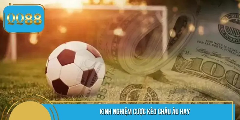 Cần nắm một số kinh nghiệm để cược kèo châu Âu
