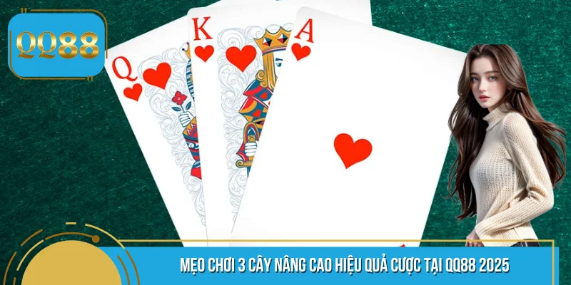 Mẹo Chơi 3 Cây Nâng Cao Hiệu Quả Cược Tại QQ88 2025