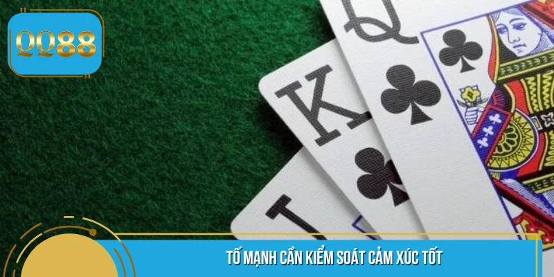 Tố mạnh cần kiểm soát cảm xúc tốt