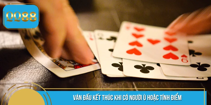 Ván đấu kết thúc khi có người Ù hoặc tính điểm