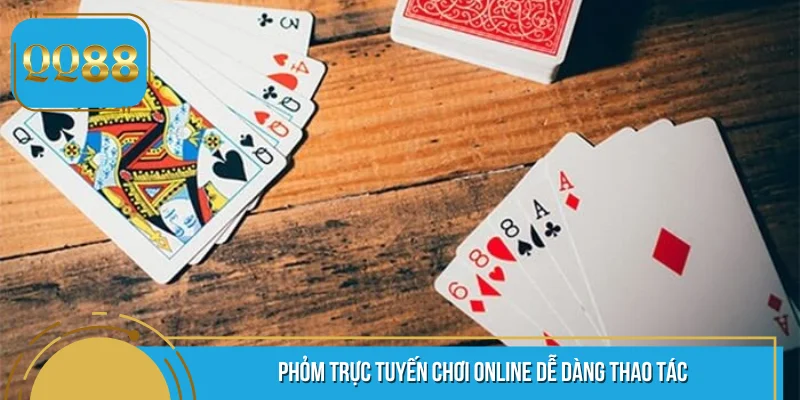Phỏm trực tuyến chơi online dễ dàng thao tác